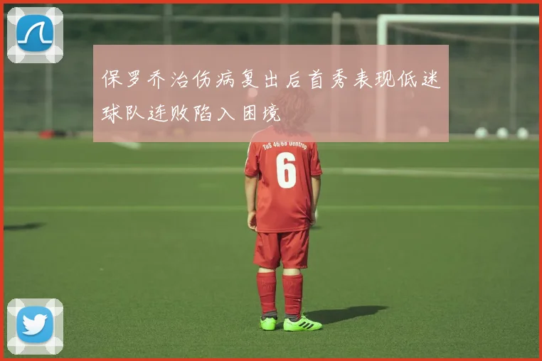 保罗乔治伤病复出后首秀表现低迷球队连败陷入困境