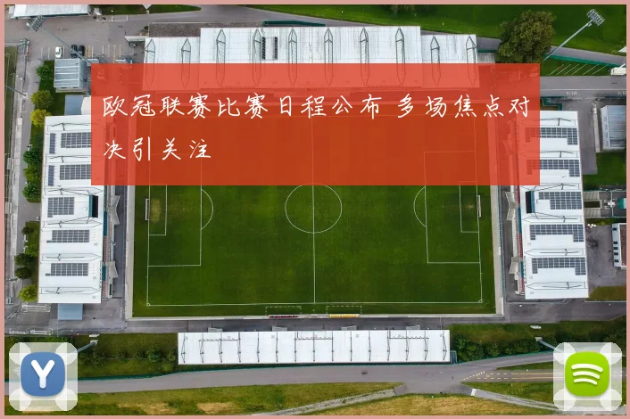 欧冠联赛比赛日程公布 多场焦点对决引关注