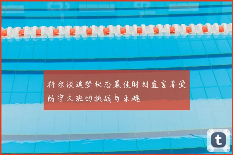 科尔谈追梦状态最佳时刻直言享受防守文班的挑战与乐趣