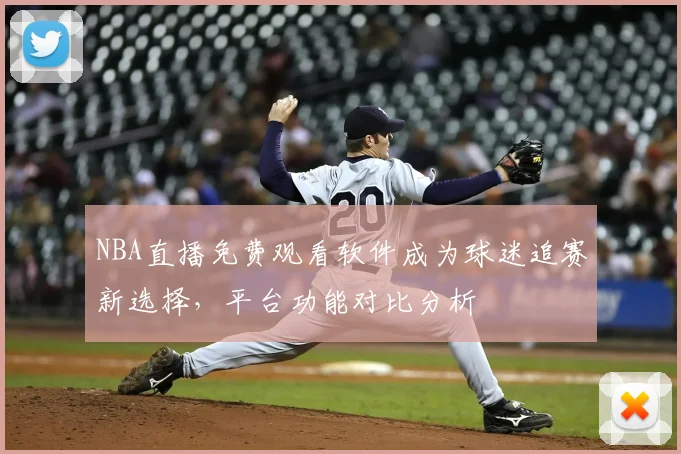 NBA直播免费观看软件成为球迷追赛新选择，平台功能对比分析
