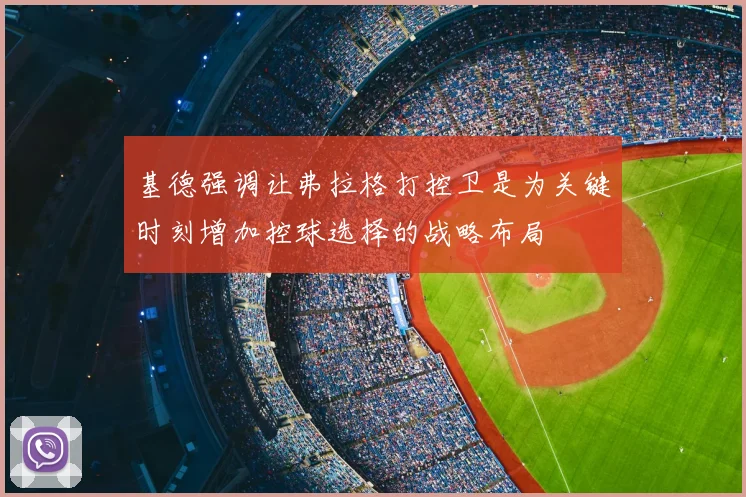 基德强调让弗拉格打控卫是为关键时刻增加控球选择的战略布局