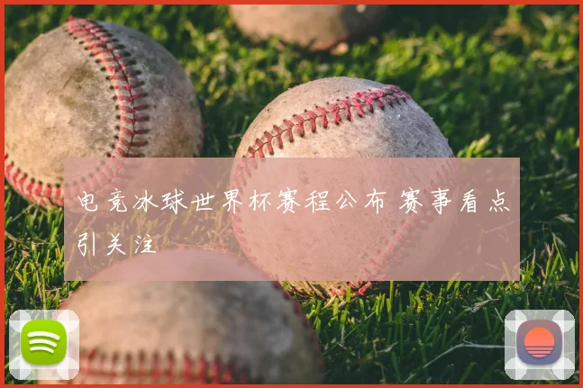 电竞冰球世界杯赛程公布 赛事看点引关注