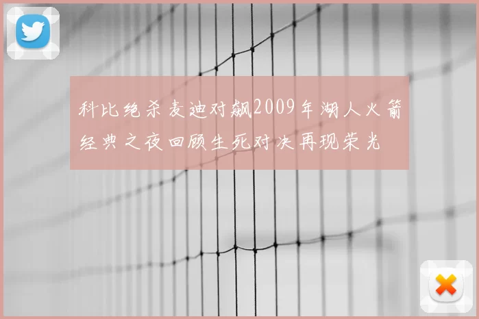 科比绝杀麦迪对飙2009年湖人火箭经典之夜回顾生死对决再现荣光