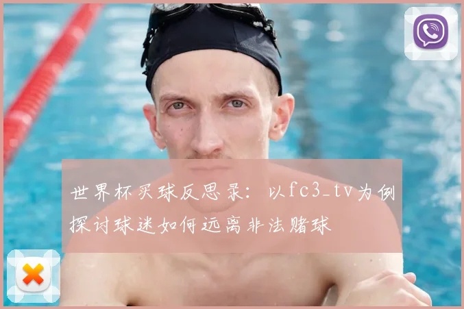 世界杯买球反思录:以fc3_tv为例探讨球迷如何远离非法赌球