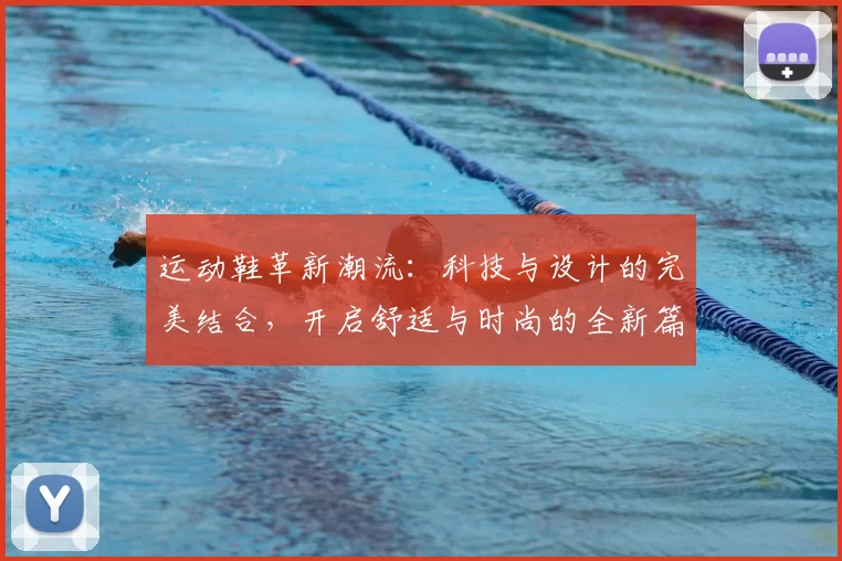 运动鞋革新潮流：科技与设计的完美结合，开启舒适与时尚的全新篇章