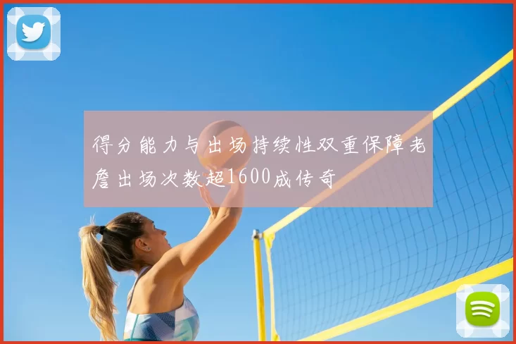 得分能力与出场持续性双重保障老詹出场次数超1600成传奇