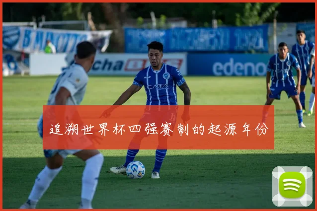 追溯世界杯四强赛制的起源年份