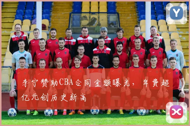 李宁赞助CBA合同金额曝光,年费超亿元创历史新高