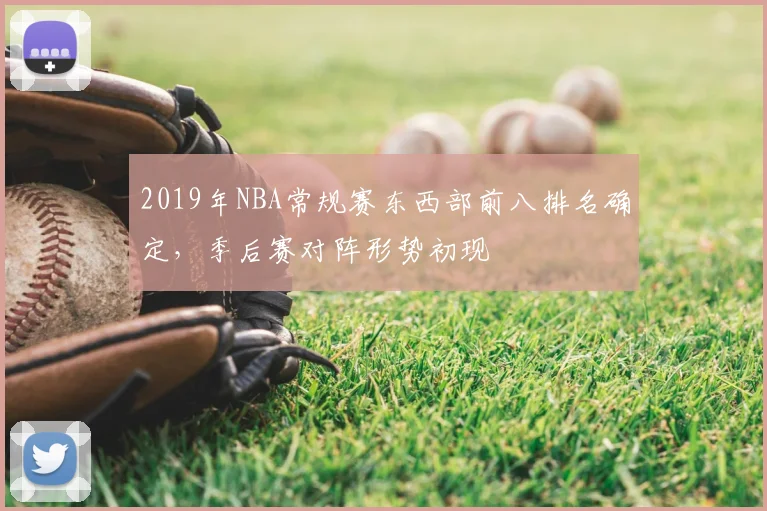 2019年NBA常规赛东西部前八排名确定，季后赛对阵形势初现
