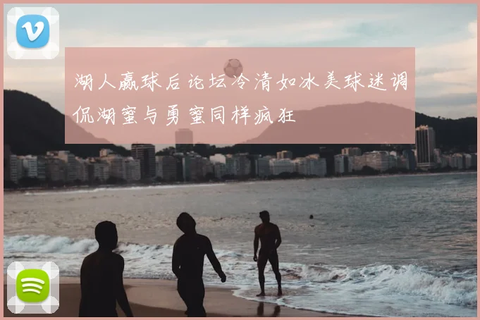 湖人赢球后论坛冷清如冰美球迷调侃湖蜜与勇蜜同样疯狂