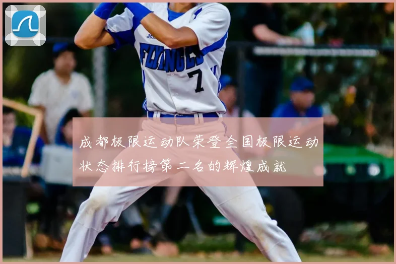 成都极限运动队荣登全国极限运动状态排行榜第二名的辉煌成就