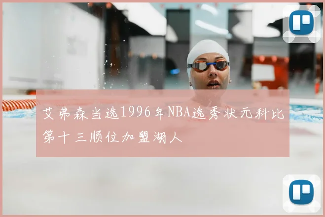 艾弗森当选1996年NBA选秀状元科比第十三顺位加盟湖人