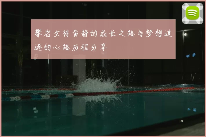 攀岩女将黄静的成长之路与梦想追逐的心路历程分享