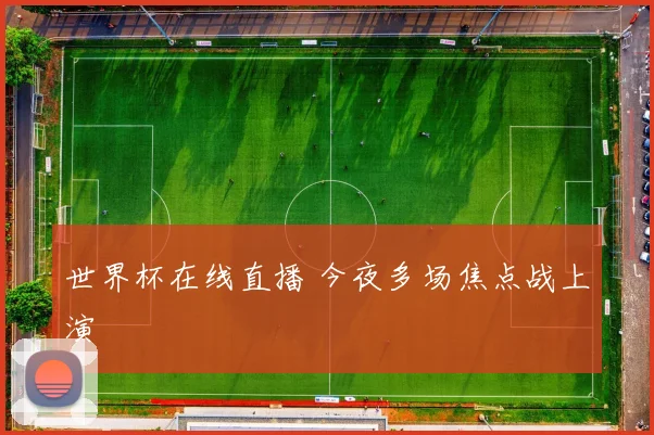 世界杯在线直播 今夜多场焦点战上演